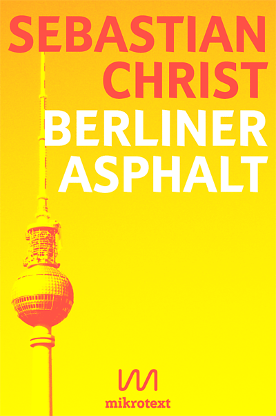 Sebastian Christ: Berliner Asphalt. Geschichten von Menschen in Kiezen