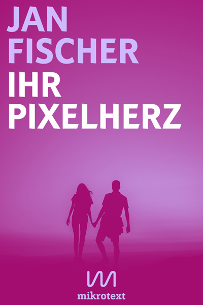 Jan Fischer: Ihr Pixelherz. Eine Love Story