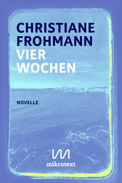 Christiane Frohmann: Vier Wochen. Novelle