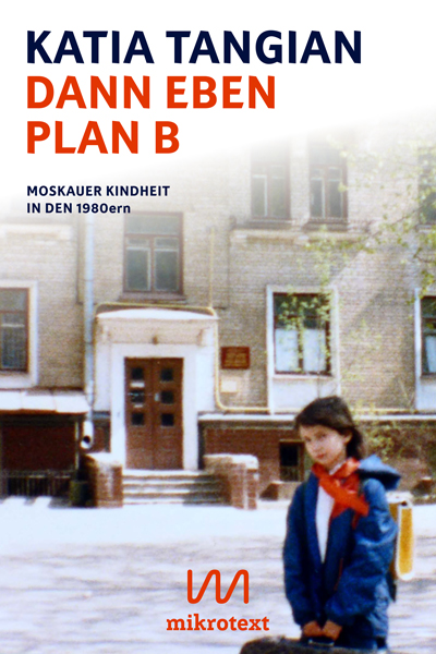 Katia Tangian: Dann eben Plan B. Moskauer Kindheit in den 1980ern
